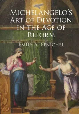 L'art de la dévotion de Michel-Ange à l'époque de la réforme (Fenichel Emily A. (Florida Atlantic University)) - Michelangelo's Art of Devotion in the Age of Reform (Fenichel Emily A. (Florida Atlantic University))