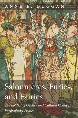 Salonnires, furies et fées, édition révisée : La politique du genre et du changement culturel dans la France absolutiste - Salonnires, Furies, and Fairies, Revised Edition: The Politics of Gender and Cultural Change in Absolutist France