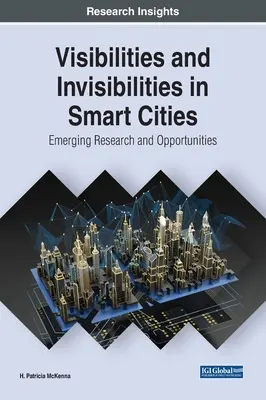 Visibilités et invisibilités dans les villes intelligentes : Recherche émergente et opportunités - Visibilities and Invisibilities in Smart Cities: Emerging Research and Opportunities