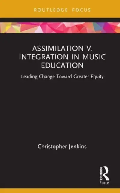Assimilation V. Intégration dans l'éducation musicale : Conduire le changement vers une plus grande équité - Assimilation V. Integration in Music Education: Leading Change Toward Greater Equity