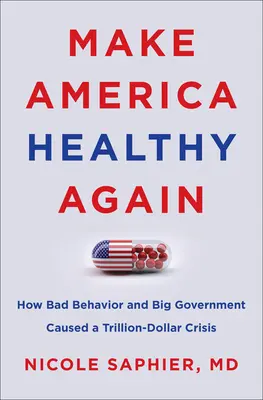 Rendre l'Amérique saine à nouveau : Comment les mauvais comportements et le grand gouvernement ont provoqué une crise de plusieurs milliards de dollars - Make America Healthy Again: How Bad Behavior and Big Government Caused a Trillion-Dollar Crisis