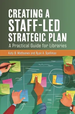 Créer un plan stratégique dirigé par le personnel : Un guide pratique pour les bibliothèques - Creating a Staff-Led Strategic Plan: A Practical Guide for Libraries