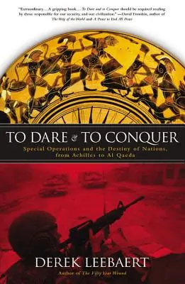 Oser et vaincre : Les opérations spéciales et le destin des nations, d'Achille à Al-Qaïda - To Dare and to Conquer: Special Operations and the Destiny of Nations, from Achilles to Al Qaeda