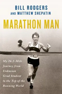 Marathon Man : Mon voyage de 26,2 miles d'un étudiant inconnu au sommet du monde de la course à pied - Marathon Man: My 26.2-Mile Journey from Unknown Grad Student to the Top of the Running World