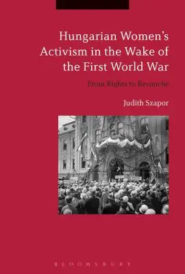 L'activisme des femmes hongroises au lendemain de la Première Guerre mondiale : des droits à la révolte - Hungarian Women's Activism in the Wake of the First World War: From Rights to Revanche