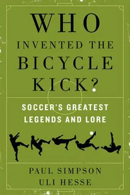 Qui a inventé le coup de pied de bicyclette : les plus grandes légendes et traditions du football - Who Invented the Bicycle Kick?: Soccer's Greatest Legends and Lore