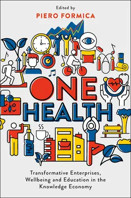 One Health : Entreprises transformatrices, bien-être et éducation dans l'économie de la connaissance - One Health: Transformative Enterprises, Wellbeing and Education in the Knowledge Economy