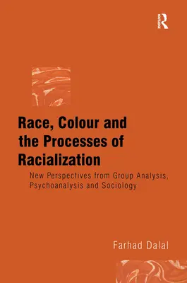 Race, couleur et processus de racialisation : Nouvelles perspectives de l'analyse de groupe, de la psychanalyse et de la sociologie - Race, Colour and the Processes of Racialization: New Perspectives from Group Analysis, Psychoanalysis and Sociology