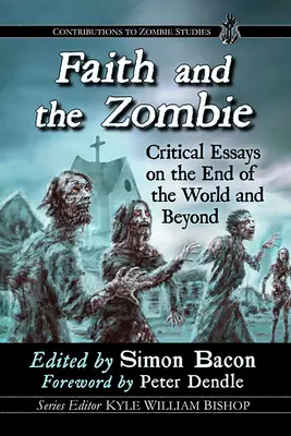 La foi et le zombie : Essais critiques sur la fin du monde et au-delà - Faith and the Zombie: Critical Essays on the End of the World and Beyond