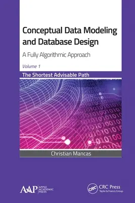 Modélisation conceptuelle des données et conception des bases de données : A Fully Algorithmic Approach, Volume 1 : The Shortest Advisable Path - Conceptual Data Modeling and Database Design: A Fully Algorithmic Approach, Volume 1: The Shortest Advisable Path
