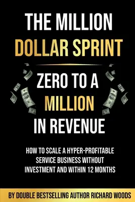 The Million Dollar Sprint - Zero to One Million In Revenue : Comment développer une entreprise de services hyper-profitable sans investissement et en moins de 12 mois - The Million Dollar Sprint - Zero to One Million In Revenue: How to scale a hyper-profitable service business without investment and within 12 months