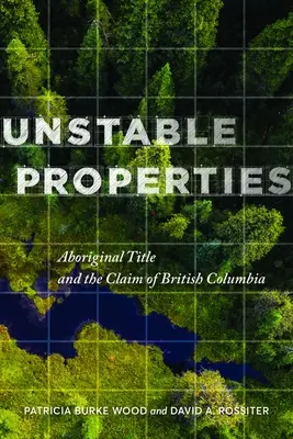 Propriétés instables : Le titre aborigène et la revendication de la Colombie-Britannique - Unstable Properties: Aboriginal Title and the Claim of British Columbia