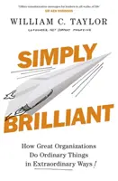 Simplement brillant - Comment les grandes organisations font des choses ordinaires de manière extraordinaire - Simply Brilliant - How Great Organizations Do Ordinary Things In Extraordinary Ways