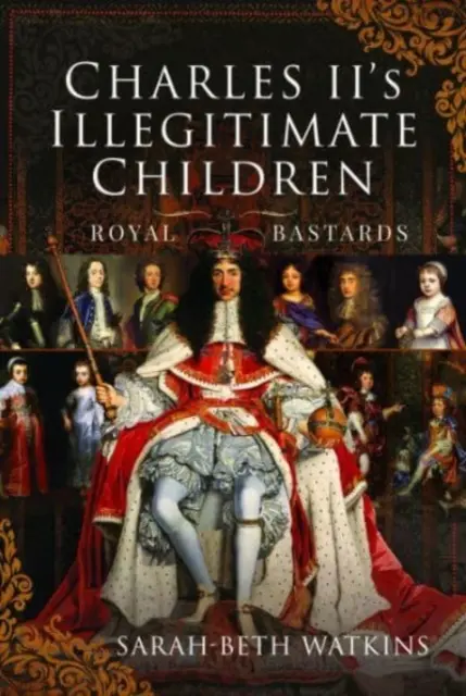 Les enfants illégitimes de Charles II : Les bâtards royaux - Charles II's Illegitimate Children: Royal Bastards