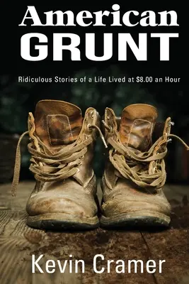 American Grunt : Histoires ridicules d'une vie vécue à 8 dollars de l'heure - American Grunt: Ridiculous Stories of a Life Lived at $8.00 an Hour