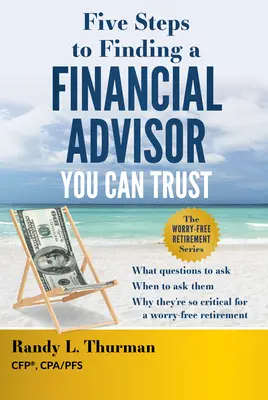 Cinq étapes pour trouver un conseiller financier de confiance : Quelles questions poser, quand les poser, pourquoi elles sont si importantes pour une retraite sans souci. - Five Steps to Finding a Financial Advisor You Can Trust: What Questions to Ask, When to Ask Them, Why They're So Critical for a Worry-Free Retirement