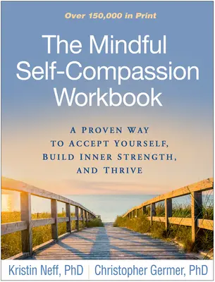 Le manuel de l'auto-compassion en pleine conscience : Un moyen éprouvé de s'accepter, de développer sa force intérieure et de prospérer - The Mindful Self-Compassion Workbook: A Proven Way to Accept Yourself, Build Inner Strength, and Thrive