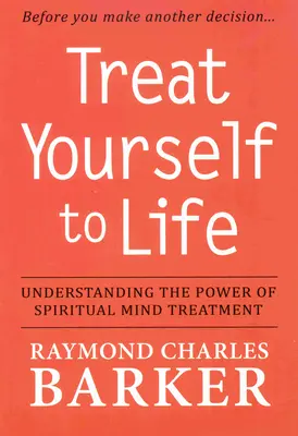 Traitez-vous à vie : Comprendre le pouvoir du traitement spirituel de l'esprit - Treat Yourself to Life: Understanding the Power of Spiritual Mind Treatment