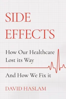 Effets secondaires : Comment notre système de santé s'est égaré - et comment y remédier - Side Effects: How Our Healthcare Lost Its Way - And How We Fix It