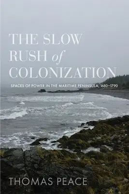 La lenteur de la colonisation : Les espaces de pouvoir dans la péninsule maritime, 1680-1790 - The Slow Rush of Colonization: Spaces of Power in the Maritime Peninsula, 1680-1790
