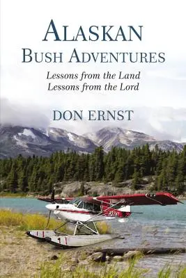 Aventures de brousse en Alaska : Leçons de la terre, leçons du Seigneur - Alaskan Bush Adventures: Lessons from the Land, Lessons from the Lord