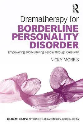 La dramathérapie pour le trouble de la personnalité limite : L'autonomisation et l'épanouissement des personnes par la créativité - Dramatherapy for Borderline Personality Disorder: Empowering and Nurturing people through Creativity