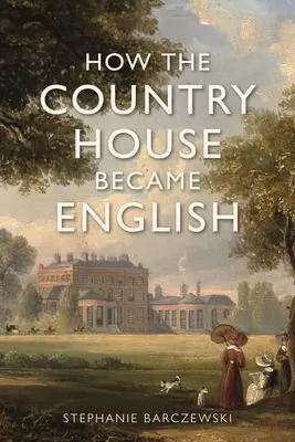 Comment la maison de campagne est devenue anglaise - How the Country House Became English