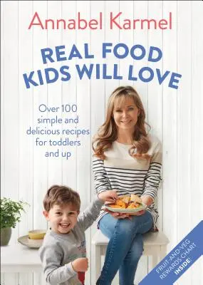 Real Food Kids Will Love : Plus de 100 recettes simples et délicieuses pour les tout-petits et les plus grands - Real Food Kids Will Love: Over 100 Simple and Delicious Recipes for Toddlers and Up