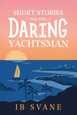 Histoires courtes pour le navigateur audacieux - Short Stories for the Daring Yachtsman