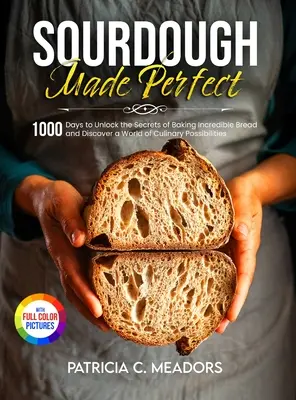 Le levain parfait : 1000 jours pour percer les secrets de la fabrication d'un pain incroyable et découvrir un monde de possibilités culinaires - Sourdough Made Perfect: 1000 Days to Unlock the Secrets of Baking Incredible Bread and Discover a World of Culinary Possibilities