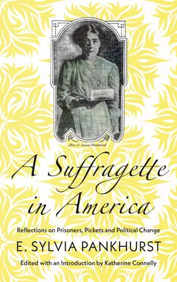 Une suffragette en Amérique : Réflexions sur les prisonniers, les piquets de grève et le changement politique - A Suffragette in America: Reflections on Prisoners, Pickets and Political Change