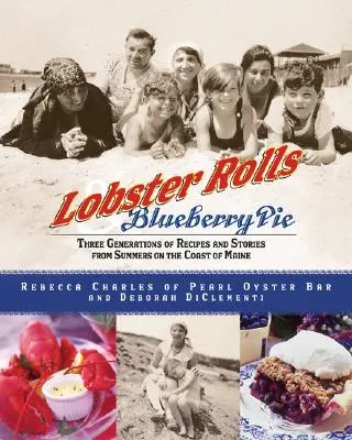 Rouleaux de homard et tarte aux myrtilles : Trois générations de recettes et d'histoires d'étés sur la côte du Maine - Lobster Rolls and Blueberry Pie: Three Generations of Recipes and Stories from Summers on the Coast of Maine