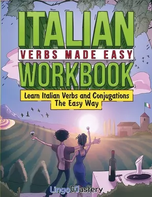 Italian Verbs Made Easy Workbook : Apprendre les verbes italiens et les conjugaisons en toute simplicité - Italian Verbs Made Easy Workbook: Learn Italian Verbs and Conjugations The Easy Way
