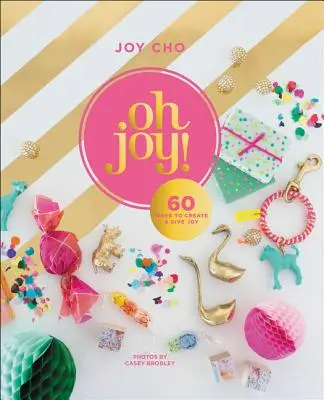 Oh Joy&nbsp;! 60 façons de créer et de donner de la joie - Oh Joy!: 60 Ways to Create & Give Joy