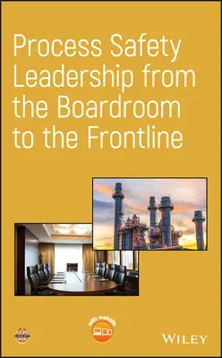 Leadership en matière de sécurité des procédés, du conseil d'administration à la ligne de front - Process Safety Leadership from the Boardroom to the Frontline