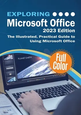 Explorer Microsoft Office - Édition 2023 : Le guide pratique et illustré de l'utilisation d'Office et de Microsoft 365 - Exploring Microsoft Office - 2023 Edition: The Illustrated, Practical Guide to Using Office and Microsoft 365