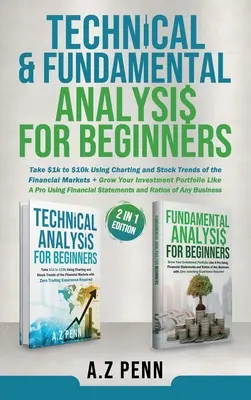 L'analyse technique et fondamentale pour les débutants, édition 2 en 1 : Passez de $1k à $10k en utilisant les graphiques et les tendances boursières des marchés financiers + Développez votre I - Technical & Fundamental Analysis for Beginners 2 in 1 Edition: Take $1k to $10k Using Charting and Stock Trends of the Financial Markets + Grow Your I