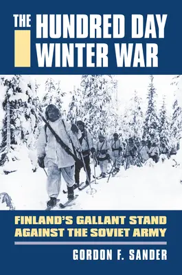 La guerre d'hiver de cent jours : la vaillante résistance de la Finlande à l'armée soviétique - The Hundred Day Winter War: Finland's Gallant Stand Against the Soviet Army