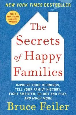 Les secrets des familles heureuses : Améliorez vos matins, racontez l'histoire de votre famille, combattez plus intelligemment, sortez et jouez, et bien plus encore. - The Secrets of Happy Families: Improve Your Mornings, Tell Your Family History, Fight Smarter, Go Out and Play, and Much More