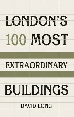 Les 100 bâtiments les plus extraordinaires de Londres - London's 100 Most Extraordinary Buildings