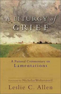 Une liturgie du deuil : Un commentaire pastoral sur les Lamentations - A Liturgy of Grief: A Pastoral Commentary on Lamentations