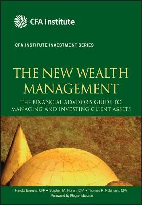 La nouvelle gestion de patrimoine : Le guide du conseiller financier pour gérer et investir les actifs de ses clients - The New Wealth Management: The Financial Advisor's Guide to Managing and Investing Client Assets