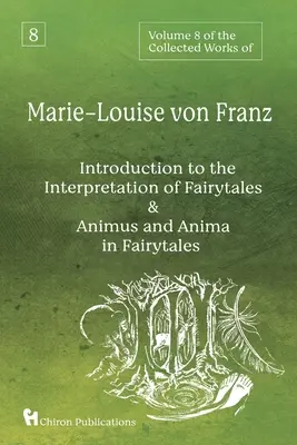 Volume 8 des Œuvres complètes de Marie-Louise von Franz : Une introduction à l'interprétation des contes de fées & Animus et Anima dans les contes de fées - Volume 8 of the Collected Works of Marie-Louise von Franz: An Introduction to the Interpretation of Fairytales & Animus and Anima in Fairytales