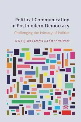 La communication politique dans la démocratie postmoderne : Remettre en cause la primauté du politique - Political Communication in Postmodern Democracy: Challenging the Primacy of Politics