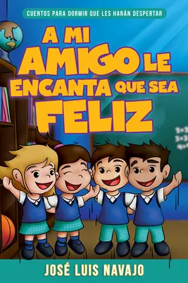 Mi Amigo Le Encanta Que Sea Feliz : Cuentos Para Dormir Que Les Harn Despertar (Spanish Language Edition, My Friend Loves That I Am Happy (Spanish)) - Mi Amigo Le Encanta Que Sea Feliz: Cuentos Para Dormir Que Les Harn Despertar (Spanish Language Edition, My Friend Loves That I Am Happy (Spanish))