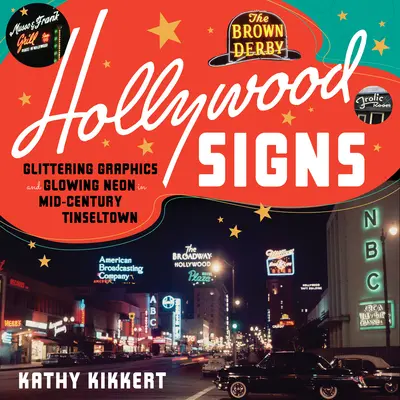 Hollywood Signs : Graphiques et néons scintillants dans la ville de Tinseltown du milieu du siècle dernier - Hollywood Signs: Glittering Graphics and Glowing Neon in Mid-Century Tinseltown