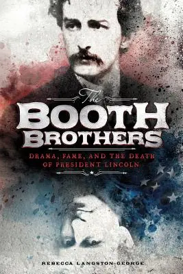 Les frères Booth : Drame, célébrité et mort du président Lincoln - The Booth Brothers: Drama, Fame, and the Death of President Lincoln