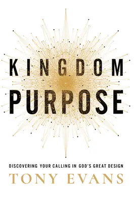 Le but du Royaume : Découvrir sa vocation dans le grand dessein de Dieu - Kingdom Purpose: Discovering Your Calling in God's Great Design