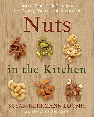 Les noix dans la cuisine : Plus de 100 recettes pour tous les goûts et toutes les occasions - Nuts in the Kitchen: More Than 100 Recipes for Every Taste and Occasion