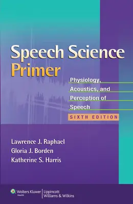 L'abc de la science de la parole : Physiologie, acoustique et perception de la parole - Speech Science Primer: Physiology, Acoustics, and Perception of Speech